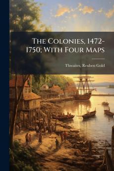 The Colonies 1472-1750; With Four Maps