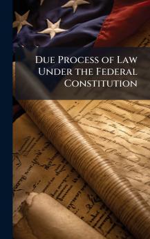 Due Process of Law Under the Federal Constitution