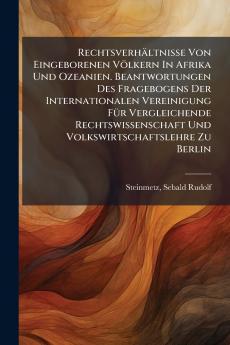 RechtsverhÃ¤ltnisse Von Eingeborenen VÃ¶lkern In Afrika Und Ozeanien. Beantwortungen Des Fragebogens Der Internationalen Vereinigung FÃ¼r Vergleichende Rechtswissenschaft Und Volkswirtschaftslehre Zu Berlin