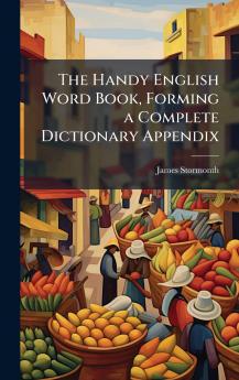 The Handy English Word Book Forming a Complete Dictionary Appendix