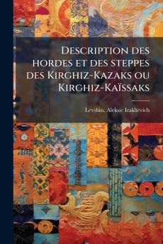 Description des hordes et des steppes des Kirghiz-Kazaks ou Kirghiz-KaÃ¯ssaks