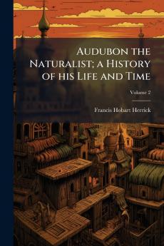 Audubon the Naturalist; a History of his Life and Time