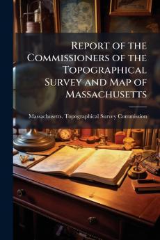 Report of the Commissioners of the Topographical Survey and Map of Massachusetts