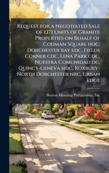 Request for a Negotiated Sale of 1171 Units of Granite Properties on Behalf of Codman Square hdc Dorchester bay edc Fields Corner cdc Lena Park cdc Nuestra Comunidad dc Quincy-geneva hdc Roxbury-North Dorchester nrc Urban Edge