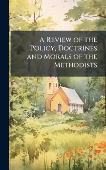 A Review of the Policy Doctrines and Morals of the Methodists