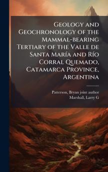 Geology and Geochronology of the Mammal-bearing Tertiary of the Valle de Santa MarÃ­a and RÃ­o Corral Quemado Catamarca Province Argentina