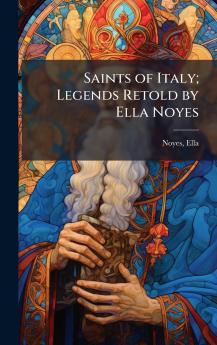 Saints of Italy; Legends Retold by Ella Noyes