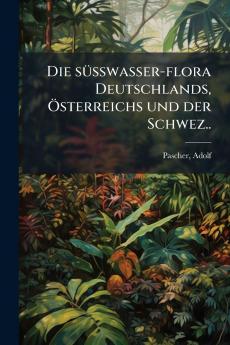 Die sÃ¼sswasser-flora Deutschlands Ãsterreichs und der Schwez..