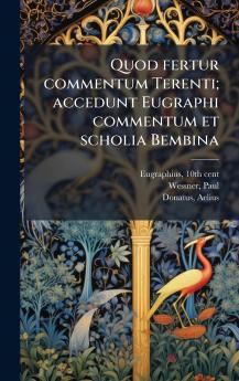 Quod fertur commentum Terenti; accedunt Eugraphi commentum et scholia Bembina