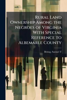 Rural Land Ownership Among the Negroes of Virginia With Special Reference to Albemarle County