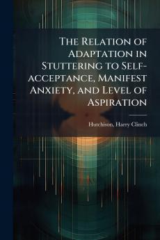 The Relation of Adaptation in Stuttering to Self-acceptance Manifest Anxiety and Level of Aspiration