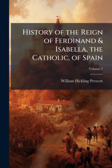 History of the Reign of Ferdinand & Isabella the Catholic of Spain