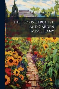 The Florist Fruitist and Garden Miscellany