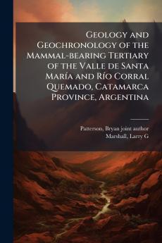 Geology and Geochronology of the Mammal-bearing Tertiary of the Valle de Santa MarÃ­a and RÃ­o Corral Quemado Catamarca Province Argentina