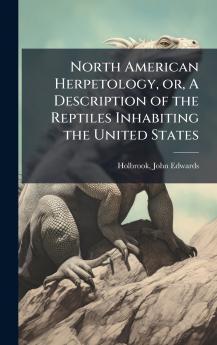 North American Herpetology or A Description of the Reptiles Inhabiting the United States
