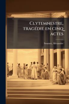 Clytemnestre tragÃ©die en cinq actes