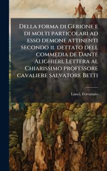 Della forma di Gerione e di molti particolari ad esso demone attinenti secondo il dettato dell commedia de Dante Alighieri Lettera al Chiarissimo professore cavaliere salvatore Betti