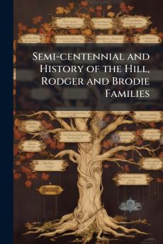 Semi-centennial and History of the Hill Rodger and Brodie Families