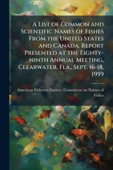 A List of Common and Scientific Names of Fishes From the United States and Canada. Report Presented at the Eighty-ninth Annual Meeting Clearwater Fla. Sept. 16-18 1959