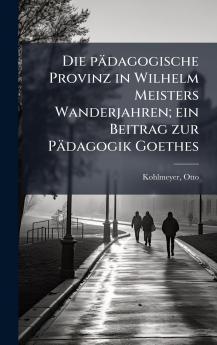 Die pÃ¤dagogische Provinz in Wilhelm Meisters Wanderjahren; ein Beitrag zur PÃ¤dagogik Goethes