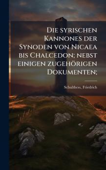 Die syrischen Kannones der Synoden von Nicaea bis Chalcedon; nebst einigen zugehÃ¶rigen Dokumenten;