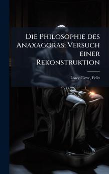 Die Philosophie des Anaxagoras; Versuch einer Rekonstruktion