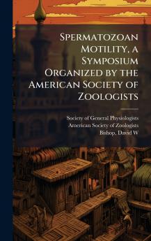 Spermatozoan Motility a Symposium Organized by the American Society of Zoologists