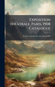 Exposition thÃ©Ã¢trale Paris 1908 Catalogue