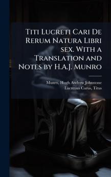 Titi Lucreti Cari De Rerum Natura Libri sex. With a Translation and Notes by H.A.J. Munro