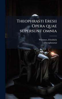 Theophrasti Eresii Opera quae supersunt omnia