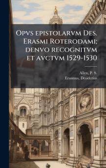 Opvs epistolarvm Des. Erasmi Roterodami; denvo recognitvm et avctvm 1529-1530