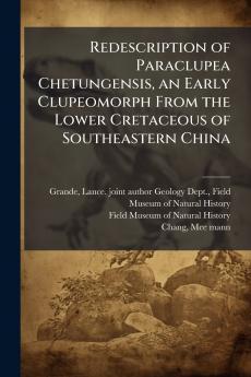 Redescription of Paraclupea Chetungensis an Early Clupeomorph From the Lower Cretaceous of Southeastern China