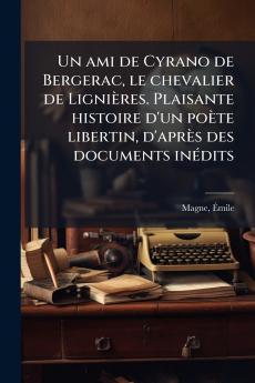 Un ami de Cyrano de Bergerac le chevalier de LigniÃ¨res. Plaisante histoire d'un poÃ¨te libertin d'aprÃ¨s des documents inÃ©dits