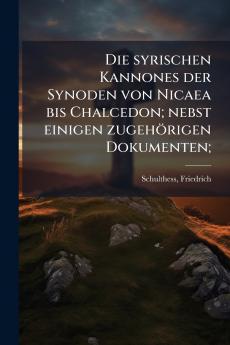 Die syrischen Kannones der Synoden von Nicaea bis Chalcedon; nebst einigen zugehÃ¶rigen Dokumenten;