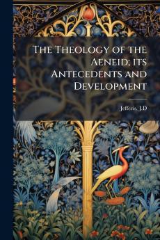 The Theology of the Aeneid; its Antecedents and Development