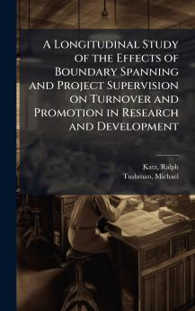 A Longitudinal Study of the Effects of Boundary Spanning and Project Supervision on Turnover and Promotion in Research and Development