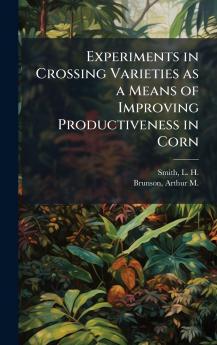 Experiments in Crossing Varieties as a Means of Improving Productiveness in Corn