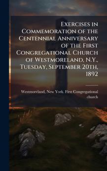 Exercises in Commemoration of the Centennial Anniversary of the First Congregational Church of Westmoreland N.Y. Tuesday September 20th 1892