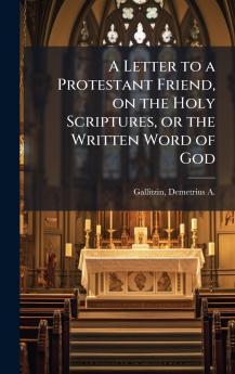 A Letter to a Protestant Friend on the Holy Scriptures or the Written Word of God