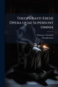 Theophrasti Eresii Opera quae supersunt omnia