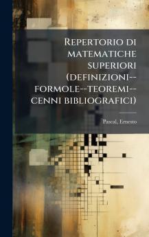 Repertorio di matematiche superiori (definizioni--formole--teoremi--cenni bibliografici)