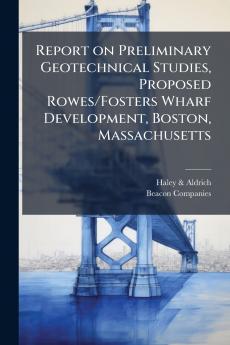 Report on Preliminary Geotechnical Studies Proposed Rowes/Fosters Wharf Development Boston Massachusetts