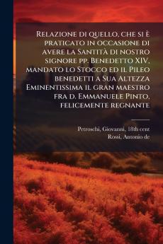 Relazione di quello che si Ã¨ praticato in occasione di avere la SantitÃ  di nostro signore pp. Benedetto XIV mandato lo Stocco ed il Pileo benedetti a Sua Altezza Eminentissima il gran maestro fra d. Emmanuele Pinto felicemente regnante