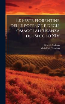 Le Feste fiorentine delle potenze e degli omaggi all'usanza del secolo XIV