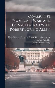 Communist Economic Warfare. Consultation With Robert Loring Allen