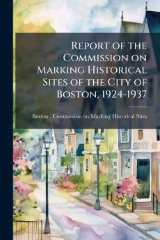 Report of the Commission on Marking Historical Sites of the City of Boston 1924-1937