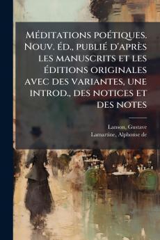 MÃ©ditations poÃ©tiques. Nouv. Ã©d. publiÃ© d'aprÃ¨s les manuscrits et les Ã©ditions originales avec des variantes une introd. des notices et des notes