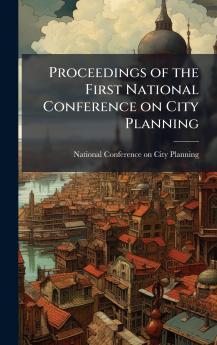 Proceedings of the First National Conference on City Planning