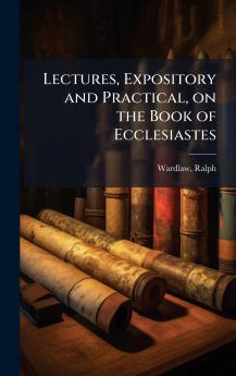 Lectures Expository and Practical on the Book of Ecclesiastes