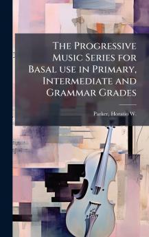 The Progressive Music Series for Basal use in Primary Intermediate and Grammar Grades